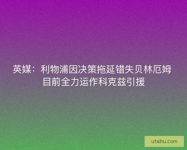 英媒：利物浦因决策拖延错失贝林厄姆 目前全力运作科克兹引援