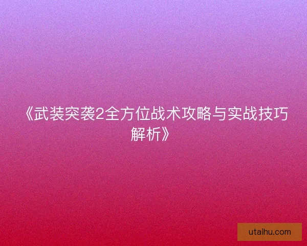 《武装突袭2全方位战术攻略与实战技巧解析》